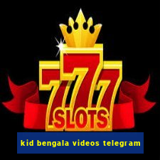 kid bengala videos telegram